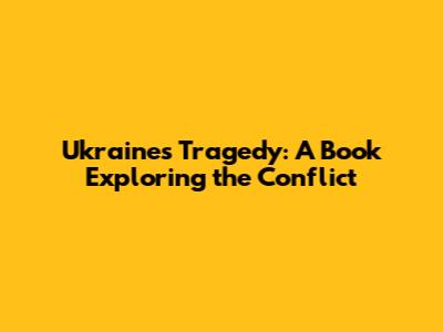 Ukraine's Tragedy: A Book Exploring the Conflict