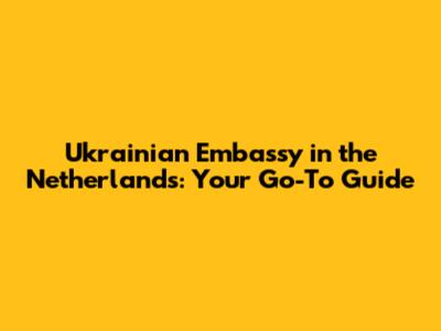 Ukrainian Embassy in the Netherlands: Your Go-To Guide