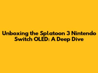 Unboxing the Splatoon 3 Nintendo Switch OLED: A Deep Dive