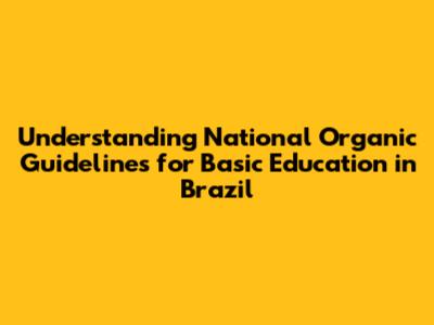 Understanding National Organic Guidelines for Basic Education in Brazil