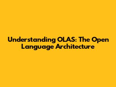 Understanding OLAS: The Open Language Architecture