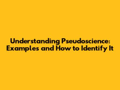 Understanding Pseudoscience: Examples and How to Identify It