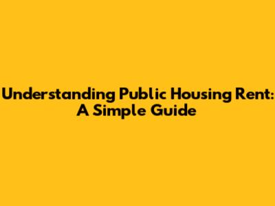 Understanding Public Housing Rent: A Simple Guide