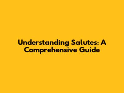 Understanding Salutes: A Comprehensive Guide