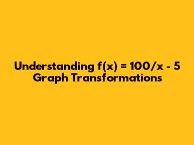Understanding f(x) = 100/x - 5 Graph Transformations