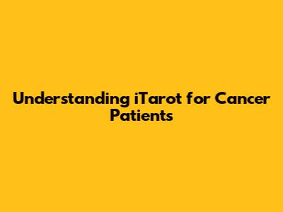 Understanding iTarot for Cancer Patients
