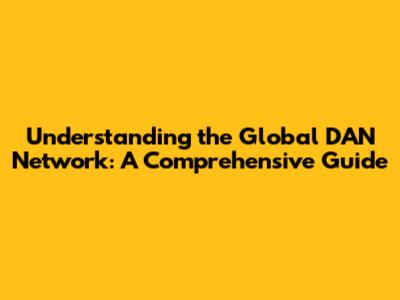 Understanding the Global DAN Network: A Comprehensive Guide