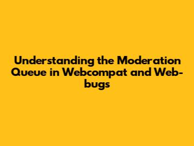 Understanding the Moderation Queue in Webcompat and Web-bugs