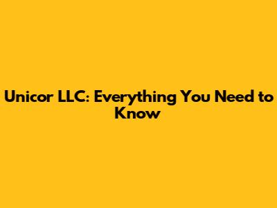 Unicor LLC: Everything You Need to Know
