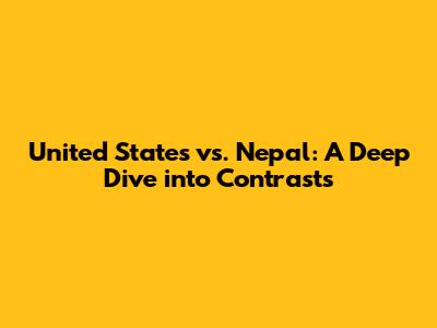 United States vs. Nepal: A Deep Dive into Contrasts