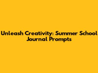 Unleash Creativity: Summer School Journal Prompts