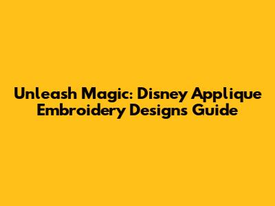 Unleash Magic: Disney Applique Embroidery Designs Guide