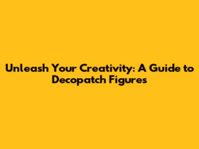 Unleash Your Creativity: A Guide to Decopatch Figures