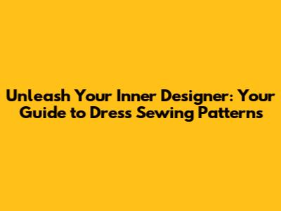 Unleash Your Inner Designer: Your Guide to Dress Sewing Patterns