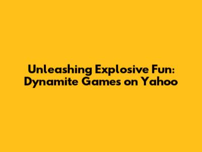 Unleashing Explosive Fun: Dynamite Games on Yahoo