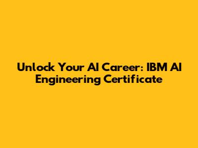 Unlock Your AI Career: IBM AI Engineering Certificate