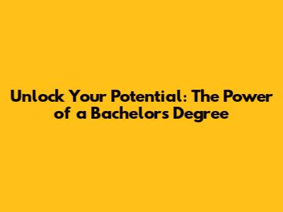 Unlock Your Potential: The Power of a Bachelor's Degree
