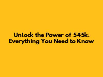 Unlock the Power of 545k: Everything You Need to Know