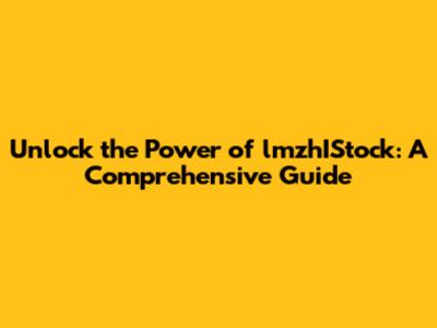 Unlock the Power of lmzhIStock: A Comprehensive Guide