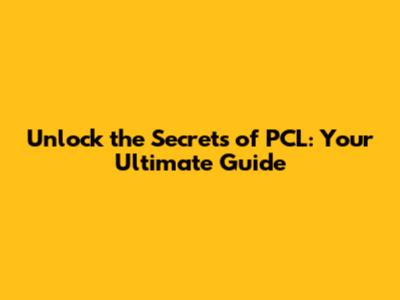 Unlock the Secrets of PCL: Your Ultimate Guide