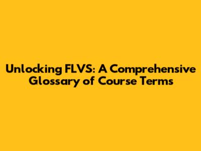 Unlocking FLVS: A Comprehensive Glossary of Course Terms