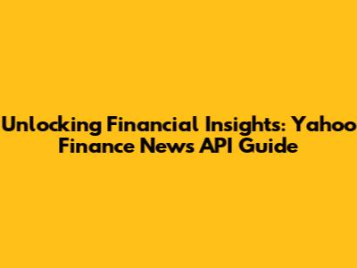 Unlocking Financial Insights: Yahoo Finance News API Guide