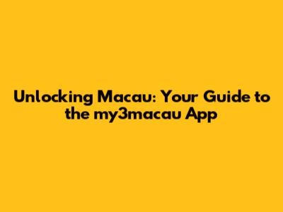 Unlocking Macau: Your Guide to the my3macau App