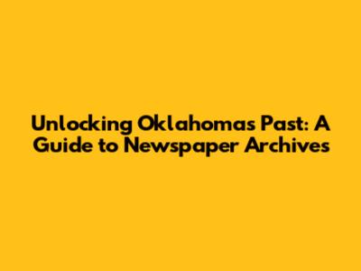 Unlocking Oklahoma's Past: A Guide to Newspaper Archives