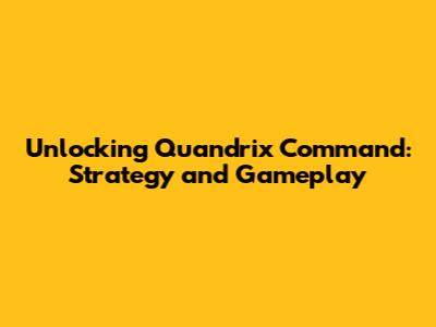 Unlocking Quandrix Command: Strategy and Gameplay