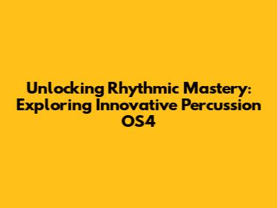Unlocking Rhythmic Mastery: Exploring Innovative Percussion OS4