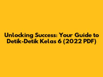 Unlocking Success: Your Guide to Detik-Detik Kelas 6 (2022 PDF)