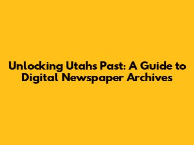 Unlocking Utah's Past: A Guide to Digital Newspaper Archives