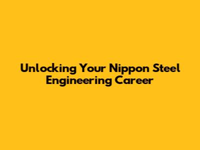 Unlocking Your Nippon Steel Engineering Career