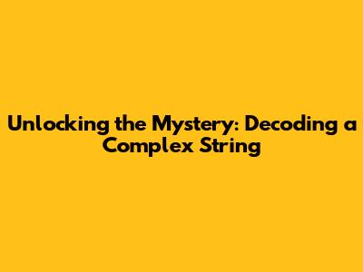 Unlocking the Mystery: Decoding a Complex String