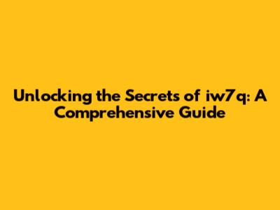 Unlocking the Secrets of iw7q: A Comprehensive Guide