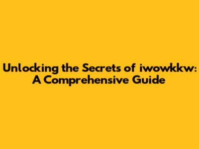 Unlocking the Secrets of iwowkkw: A Comprehensive Guide