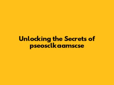 Unlocking the Secrets of pseosclkaamscse