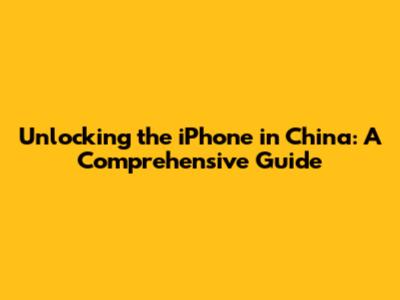 Unlocking the iPhone in China: A Comprehensive Guide