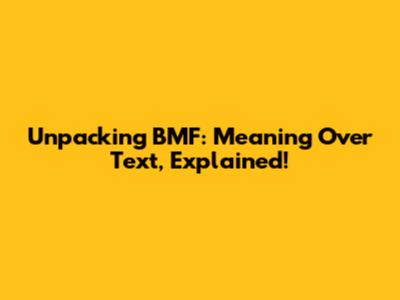 Unpacking BMF: Meaning Over Text, Explained!