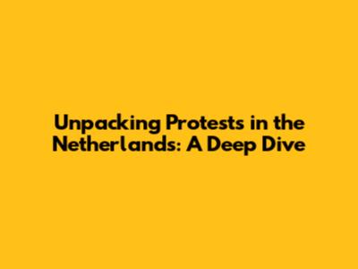 Unpacking Protests in the Netherlands: A Deep Dive