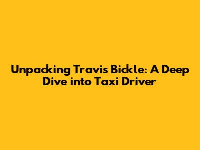 Unpacking Travis Bickle: A Deep Dive into Taxi Driver
