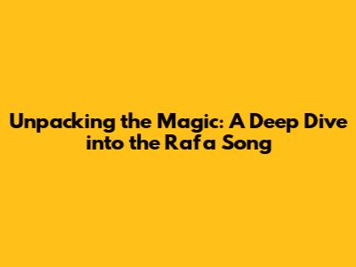 Unpacking the Magic: A Deep Dive into the Rafa Song