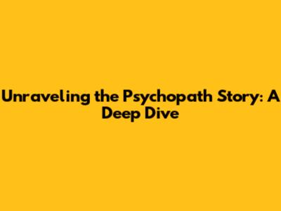 Unraveling the Psychopath Story: A Deep Dive