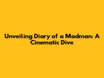 Unveiling 'Diary of a Madman': A Cinematic Dive