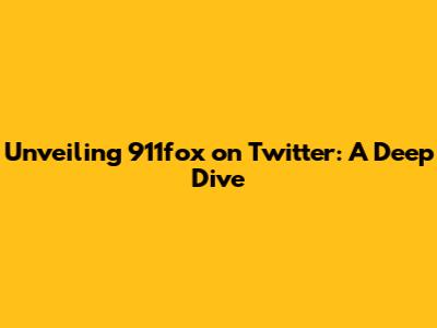 Unveiling 911fox on Twitter: A Deep Dive