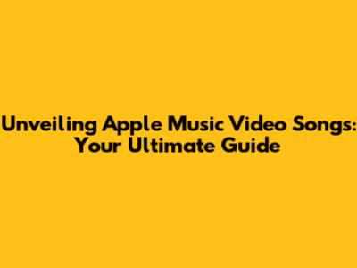 Unveiling Apple Music Video Songs: Your Ultimate Guide