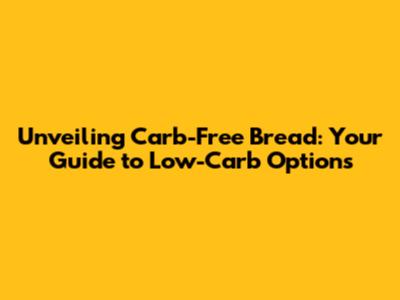 Unveiling Carb-Free Bread: Your Guide to Low-Carb Options