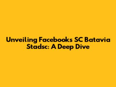 Unveiling Facebook's SC Batavia Stadsc: A Deep Dive