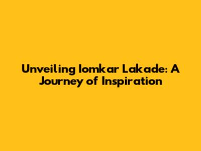 Unveiling Iomkar Lakade: A Journey of Inspiration