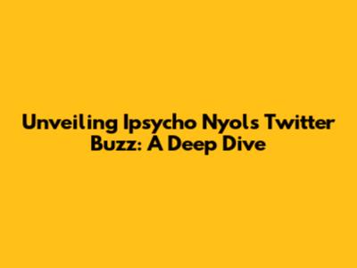 Unveiling Ipsycho Nyol's Twitter Buzz: A Deep Dive